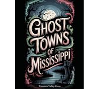 Ghost Towns of Mississippi: River Landings, Lumber Camps, and Antebellum Remnants (United States Ghost Towns)