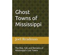 Ghost Towns of Mississippi: The Rise, Fall, and Remains of Mississippi’s Lost Towns