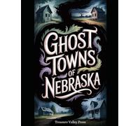 Ghost Towns of Nebraska: Railroad Stops, Homestead Claims, and Sandhills Frontier Remnants (United States Ghost Towns)