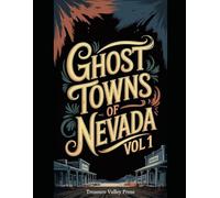 Ghost Towns of Nevada Vol 1: Silver Strikes, Comstock Ruins, and Desert Basin Remnants (United States Ghost Towns)