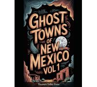 Ghost Towns of New Mexico Vol 1: Spanish Colonial Ruins, Mining Camps, and Desert Frontier Remnants (United States Ghost Towns)