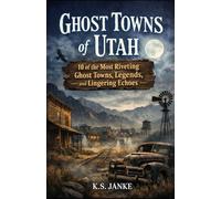 Ghost Towns of Utah: 10 of the Most Riveting Ghost Towns, Legends, and Lingering Echoes (Echoes of the Frontier)