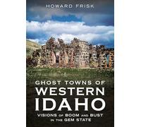 Ghost Towns of Western Idaho: Visions of Boom and Bust in the Gem State (Abandoned Union)