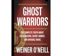 Ghost Warriors: The Complete Truth About CIA Assassins, Secret Armies, and Invisible Wars