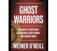 Ghost Warriors: The Complete Truth About CIA Assassins, Secret Armies, and Invisible Wars: 4 (The CIA Empire)