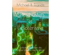 Ghostbusters et l’ésotérisme: Analyse critique et symbolique du film culte de 1984: 7 (Actualités des Grands Mystères dans l’Histoire)