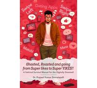 Ghosted, Roasted and Going from Super Likes to Super Yikes!! - A Satirical Survival Manual for the Digitally Doomed!