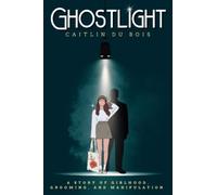 Ghostlight: A Story of Girlhood, Grooming, and Manipulation