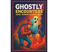 Ghostly Encounters: Adult Horror Coloring Book: A Terrifying Collection of Ghosts, Haunted Explorers, and Supernatural Scenes for Adults Who Love Coloring and Fear