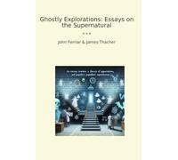 Ghostly Explorations: Essays on the Supernatural (Classic Bundles)
