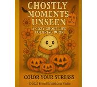Ghostly Moments Unseen: A Cozy Ghost Life Coloring Book: 30+ Wholesome Haunting Scenes to Color for Calm, Comfort, and Cozy Vibes