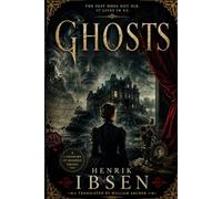 Ghosts: A Classic Psychological Drama and One of Henrik Ibsen's Most Famous Plays (Annotated)