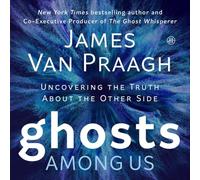Ghosts Among Us: Uncovering the Truth about the Other Side