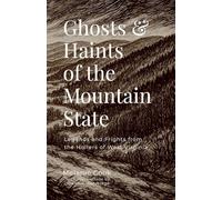 Ghosts & Haints of the Mountain State: Legends and Frights from the Hollers of West Virginia