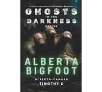 GHOSTS IN THE DARKNESS: ALBERTA BIGFOOT: Witnesses and Encounters in the Rocky Mountain Wilderness