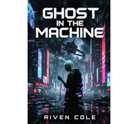Ghosts in the Machine: A Cyberpunk AI Thriller (The Ghost Protocol Series)