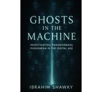 Ghosts in the Machine: Investigating Paranormal Phenomena in the Digital Age (Mysteries of the Unknown)
