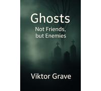 Ghosts: Not Friends, but Enemies (Spirits - The Details No One Else Dares to Speak)