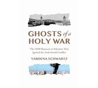 Ghosts of a Holy War: The 1929 Massacre in Palestine That Ignited the Arab-Israeli Conflict
