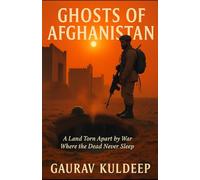 Ghosts of Afghanistan: A Land Torn Apart by War Where the Dead Never Sleep (Ghosts of Afghanistan A Supernatural Military Horror Series About War, Memory, and the Echoes That Haunt the Living)