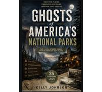 Ghosts of America's National Parks: Hauntings, Dark Legends, and Paranormal Encounters from the Nation's Most Mysterious Wilderness