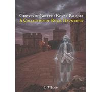Ghosts of Britain's Royal Palaces: A Collection of Royal Hauntings: 7 (Haunted Historic Buildings and Institutions: British Colleges, Prisons, Stately Homes and Asylums)