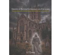 Ghosts of British Cathedrals and Churches: Haunted Abbeys, Phantom Choirs, and the Dark History of Holy Ground (Haunted Historic Buildings and ... Colleges, Prisons, Stately Homes and Asylums)