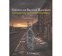 Ghosts of British Railways: A Collection of British Hauntings (Haunted Trains, Planes and Ships: True Ghost Stories of the Railways, Subways, Skies, and Seas)