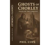Ghosts Of Chorley: Tales Of The Unquiet