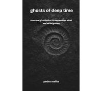 ghosts of deep time: a sensory invitation to remember what we’ve forgotten: 1 (The Ghosts Movement)