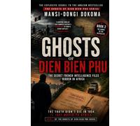 GHOSTS OF DIEN BIEN PHU: The secret French Intelligence Files hidden in Africa - book 2