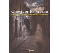 Ghosts of Edinburgh: A Collection of Scottish Hauntings (Haunted Ireland and Scotland: True Ghost Stories of Celtic Castles, Historic Pubs, and Ancient Ruins)