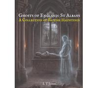 Ghosts of England: St Albans: A Collection of British Hauntings (Ghosts of the English Countryside: True Paranormal Encounters, Hauntings and Unexplained Phenomena)
