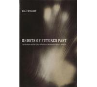 Ghosts of Futures Past: Spiritualism and the Cultural Politics of Nineteenth-Century America