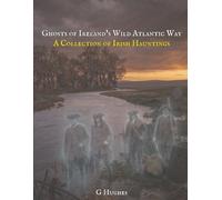 Ghosts of Ireland's Wild Atlantic Way: A Collection of Irish Hauntings: 3 (Haunted Ireland and Scotland: True Ghost Stories of Celtic Castles, Historic Pubs, and Ancient Ruins)