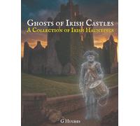 Ghosts of Irish Castles: A Collection of Irish Hauntings: 8 (Haunted Ireland and Scotland: True Ghost Stories of Celtic Castles, Historic Pubs, and Ancient Ruins)