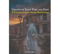 Ghosts of Irish Pubs and Inns: A Collection of Irish Hauntings (Haunted Ireland and Scotland: True Ghost Stories of Celtic Castles, Historic Pubs, and Ancient Ruins)