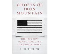 Ghosts of Iron Mountain: The Hoax that Duped America and its Sinister Legacy