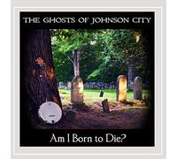 Ghosts of Johnson City - Am I Born To Die?