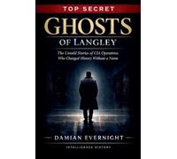 Ghosts of Langley: The Untold Stories of CIA Operatives Who Changed History Without a Name