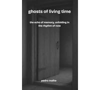 ghosts of living time: the echo of memory, unfolding in the rhythm of now: 2 (The Ghosts Movement)