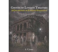 Ghosts of London Theatres: A Collection of London Hauntings: 2 (Haunted London: True Ghost Stories and Paranormal Encounters in the British Capital)