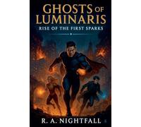 Ghosts of Luminaris: Rise of the First Sparks: 1 (The Ghosts of Luminaris Saga)