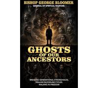 Ghosts of Our Ancestors: Breaking Generational Strongholds, Healing Bloodline Cycles, Walking in Freedom