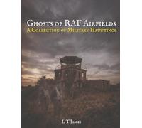 Ghosts of RAF Airfields: A Collection of Military Hauntings: 1 (Military Ghosts and Mysteries: Haunted Bases, Historic Battlefields, and Unexplained Aerial Phenomena)