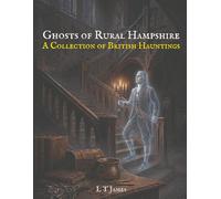 Ghosts of Rural Hampshire: A Collection of British Hauntings (Ghosts of the English Countryside: True Paranormal Encounters, Hauntings and Unexplained Phenomena)