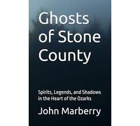 Ghosts of Stone County: Spirits, Legends, and Shadows in the Heart of the Ozarks