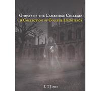 Ghosts of the Cambridge Colleges: A Collection of College Hauntings: 3 (Haunted Historic Buildings and Institutions: British Colleges, Prisons, Stately Homes and Asylums)