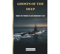 GHOSTS OF THE DEEP: Inside the Virginia-Class Submarine Fleet: 1 (Silent Warriors: The Submarine Warfare Series)