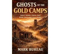 Ghosts of the Gold Camps: Thirty Mining Towns That Rose Fast and Fell Hard (Ghost Town America)